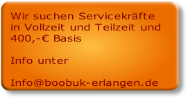 Wir suchen Servicekräfte 
in Vollzeit und Teilzeit und 
400,-€ Basis

Info unter

Info@boobuk-erlangen.de 